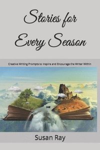 bokomslag Stories for Every Season: Creative Writing Prompts to Inspire and Encourage the Writer Within