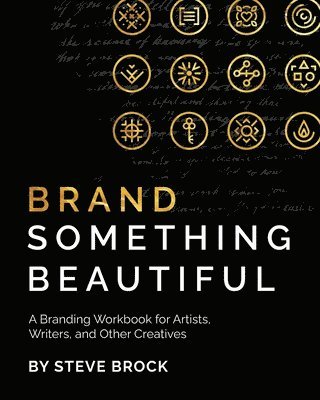 Steve Brock - Brand Something Beautiful: A Branding Workbook for Artists, Writers, and Other Creatives, Häftad