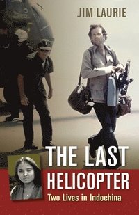 bokomslag The Last Helicopter: Two Lives in Indochina