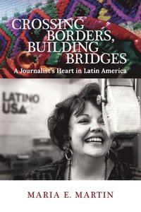bokomslag Crossing Borders, Building Bridges: A Journalist's Heart in Latin America