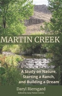 bokomslag Martin Creek: A Study on Nature, Starting a Ranch, and Building a Dream