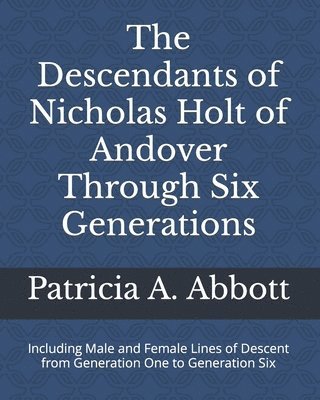Patricia A Abbott, Patricia A. Abbott - Descendants of Nicholas Holt of Andover Through Six Generations, Häftad
