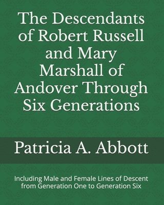 The Descendants of Robert Russell and Mary Marshall of Andover Through Six Generations 1