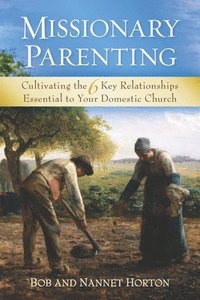 bokomslag Missionary Parenting: Cultivating the 6 Key Relationships Essential to Your Domestic Church