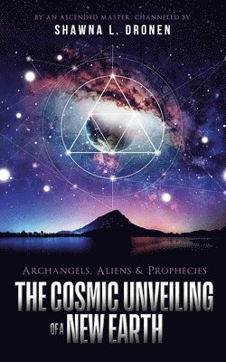 Shawna L. Dronen - Archangels, Aliens and Prophecies: The Cosmic Unveiling of a New Earth, Häftad