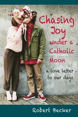 bokomslag Chasing Joy under a Catholic Moon: a Love Letter to our days