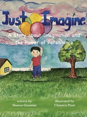 Just Imagine A Story about Imagination and the Power of Persistence 1