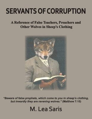 bokomslag Servants Of Corruption, A Reference of False Teachers, Preachers and Other Wolves In Sheep's Clothing