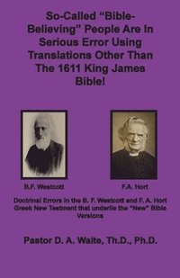 bokomslag So-called &quot;Bible-Believing&quot; People Are in Serious Error Using Translations Other Than The 1611 King James Bible