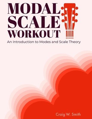 Modal Scale Workout: An Introduction to Modes and Modal Scale Theory for Guitarists 1