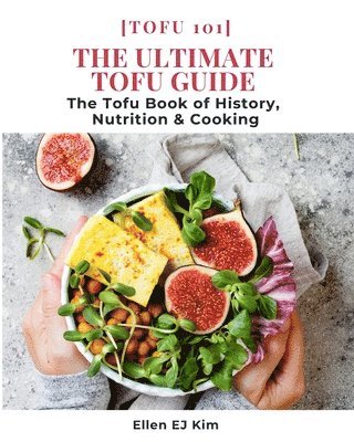 bokomslag The Ultimate Tofu Guide: The Tofu Book of History, Nutrition & Cooking: [Tofu 101]