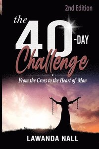 bokomslag The 40-Day Challenge: From the Cross to the Heart of Man