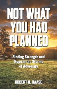 bokomslag Not What You Had Planned: Finding Strength and Hope in the Storms of Adversity