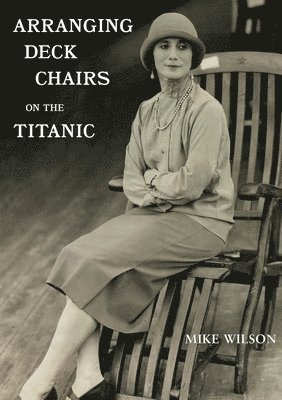 Mike Wilson, Erin Chandler - Arranging Deck Chairs on the Titanic, Häftad