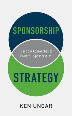 Ken Ungar - Sponsorship Strategy: Practical Approaches to Powerful Sponsorships, Häftad