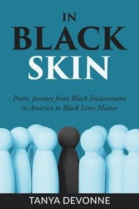 bokomslag In Black Skin: A Poetic Journey from Black Enslavement in America to Black Lives Matter