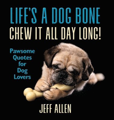 bokomslag Life's a Dog Bone Chew it All Day Long!
