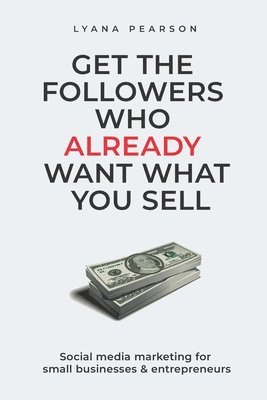 bokomslag Get the Followers Who Already Want What You Sell
