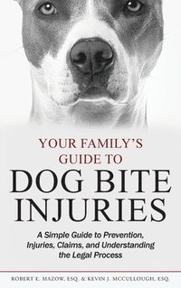 bokomslag Your Family's Guide to Dog Bite Injuries: A Simple Guide to Prevention, Injuries, Claims, and Understanding the Legal Process