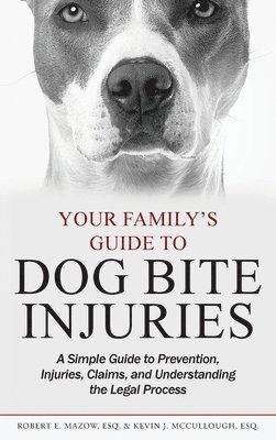 Your Family's Guide to Dog Bite Injuries: A Simple Guide to Prevention, Injuries, Claims, and Understanding the Legal Process 1