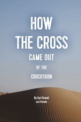 How the Cross Came Out of the Crucifixion 1