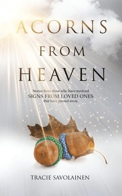 Acorns From Heaven: Stories of those who have received signs from loved ones that have passed away. 1