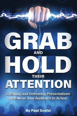 bokomslag Grab and Hold Their Attention: Creating and Delivering Presentations that Move Your Audience to Action