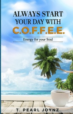 Always Start Your Day with C.O.F.F.E.E.: Energy for your Soul 1