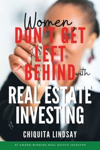 bokomslag Women, Don't Get Left Behind With Real Estate Investing