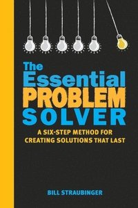 bokomslag The Essential Problem Solver: A Six Step Method for Creating Solutions That Last