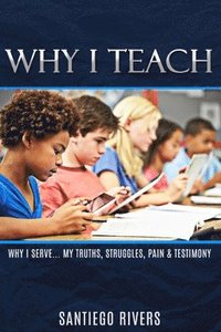 bokomslag Why I Teach: My Truths, Struggles, Pain & Testimony
