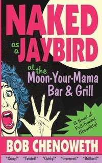 bokomslag Naked as a Jaybird at the Moon-Your-Mama Bar & Grill: A Novel of Full-Frontal Absurdity