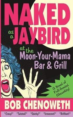 Naked as a Jaybird at the Moon-Your-Mama Bar & Grill: A Novel of Full-Frontal Absurdity 1