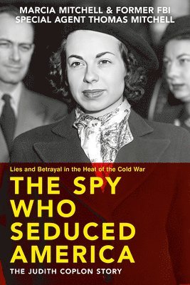 The Spy Who Seduced America: Lies and Betrayal in the Heat of the Cold War--The Judith Coplon Story