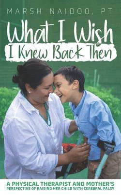 bokomslag What I Wish I Knew Back Then: A Physical Therapist and Mother's Perspective of Raising her Child with Cerebral Palsy