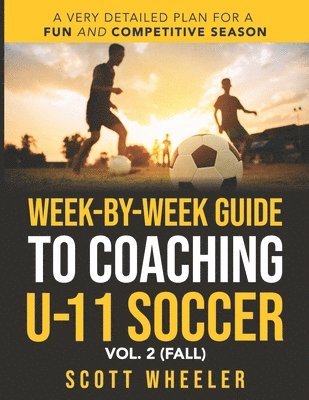 Week-By-Week Guide to Coaching U-11 Soccer Vol. 2 (Fall) 1