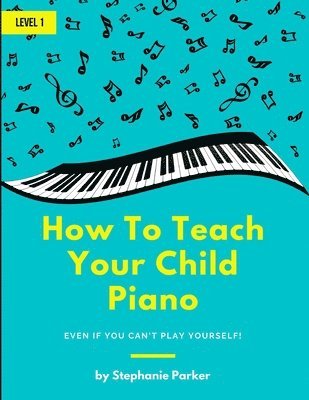 bokomslag How To Teach Your Child Piano: Even If You Can't Play Yourself