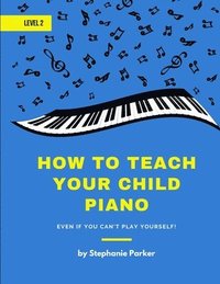 bokomslag How To Teach Your Child Piano - Level 2: Even If You Can't Play Yourself