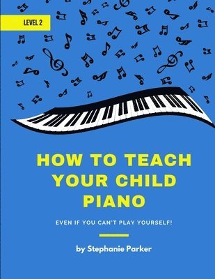 Stephanie Parker - How To Teach Your Child Piano - Level 2: Even If You Can't Play Yourself, Häftad