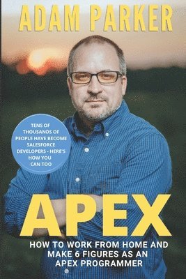 Adam Parker - Apex: How to Work From Home and Make 6 Figures as an Apex Developer, Häftad