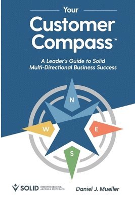 Your Customer Compass: A Leader's Guide to Solid Multi-Directional Business Success 1