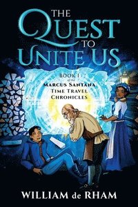 bokomslag The Quest to Unite Us -- Book I of the Marcus Santana Time Travel Chronicles