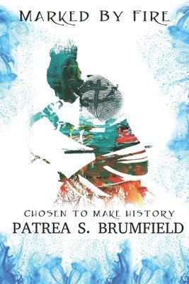 Patrea S. Brumfield - Marked by Fire: Chosen to Make HIstory, Häftad