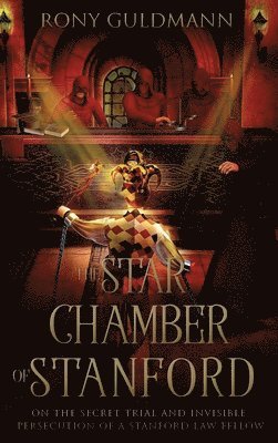 Rony Guldmann - The Star Chamber of Stanford: On the Secret Trial and Invisible Persecution of a Stanford Law Fellow, Inbunden