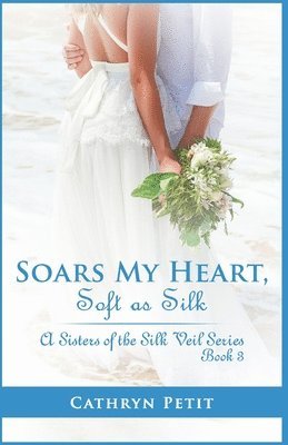 Soars My Heart, Soft as Silk: A Sisters of the Silk Veil Series Book 3 1