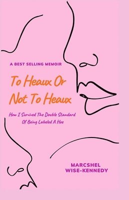 bokomslag To Heaux Or Not To Heaux: How I Survived The Double Standard Of Being Labeled A Hoe