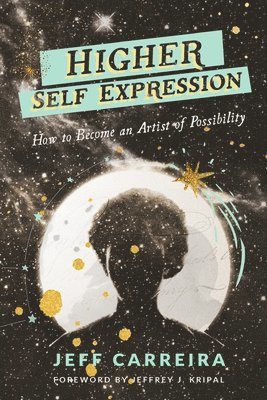 Higher Self Expression: How to Become an Artist of Possibility 1