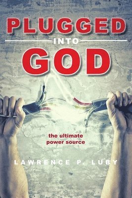 Lawrence P Luby - Plugged into God - the ultimate power source, Häftad