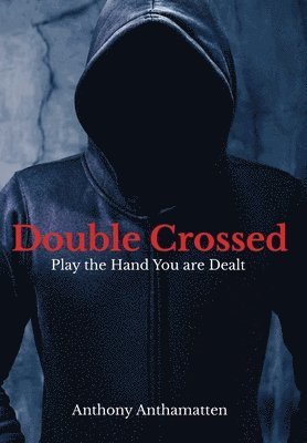 Anthony Anthamatten - Double Crossed: Play the Hand You Are Dealt, Inbunden