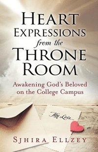 bokomslag Heart Expressions from the Throne Room: Awakening God's Beloved on the College Campus